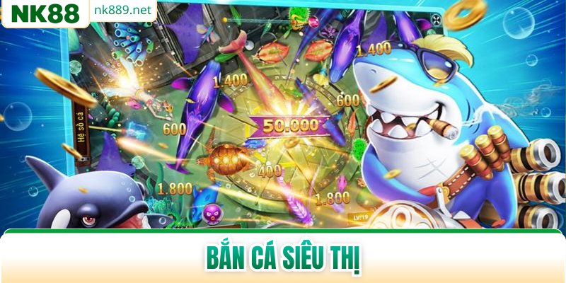 Bắn Cá Siêu Thị - Săn Thưởng Vừa Truyền Thống Vừa Hiện Đại