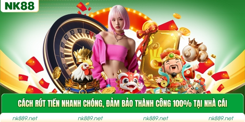 Cách rút tiền nhanh chóng, đảm bảo thành công 100% tại nhà cái