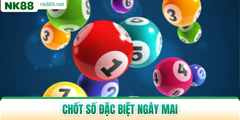 Chốt Số Đặc Biệt Ngày Mai - Dự Đoán Chuẩn Xác 2026
