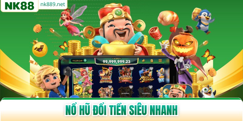 Nổ Hũ Đổi Tiền Siêu Nhanh - Tham Gia Săn Thưởng Tốc Độ Cao