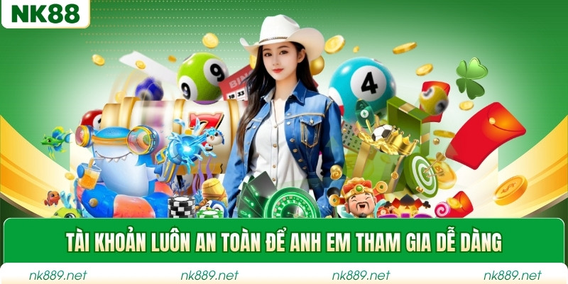 Tài khoản luôn an toàn để anh em tham gia dễ dàng